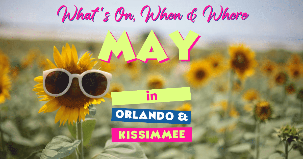May in Orlando and Central Florida Event Guide 2024