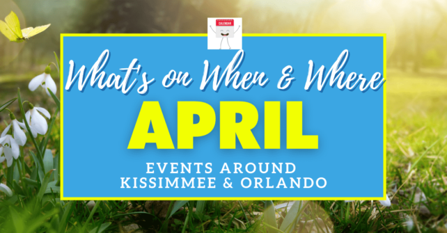 Kissimmee Orlando In April 2021 Events Around Central Florida